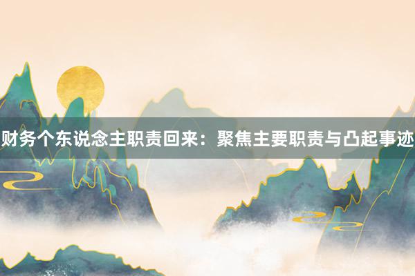 财务个东说念主职责回来：聚焦主要职责与凸起事迹
