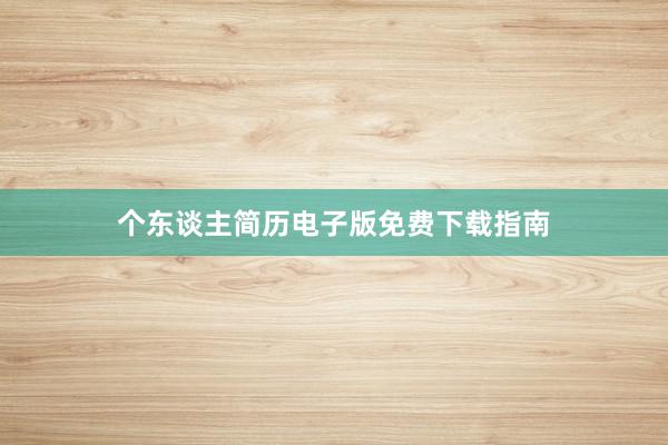 个东谈主简历电子版免费下载指南