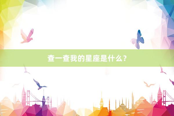 查一查我的星座是什么？